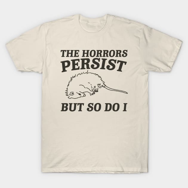 The Horrors Persist but so do i Possum T Shirt, Weird Opossum T Shirt, Meme T Shirt, Trash Panda Gift for Sister Tee T-Shirt by CamavIngora